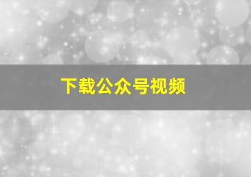 下载公众号视频