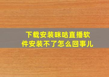 下载安装咪咕直播软件安装不了怎么回事儿