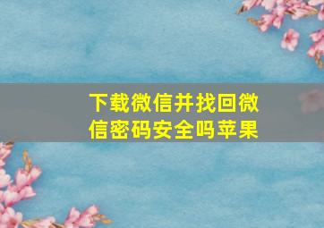 下载微信并找回微信密码安全吗苹果