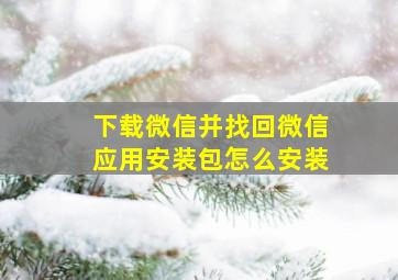 下载微信并找回微信应用安装包怎么安装