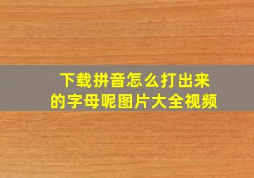 下载拼音怎么打出来的字母呢图片大全视频