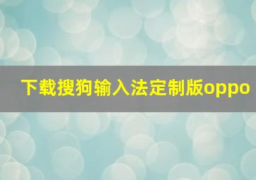 下载搜狗输入法定制版oppo