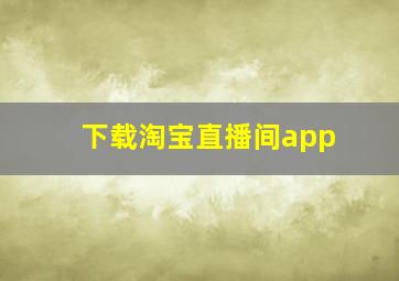 下载淘宝直播间app