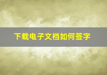 下载电子文档如何签字