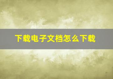 下载电子文档怎么下载