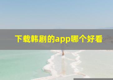 下载韩剧的app哪个好看