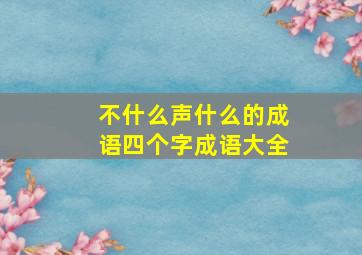 不什么声什么的成语四个字成语大全