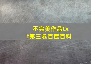 不完美作品txt第三卷百度百科