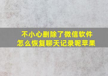 不小心删除了微信软件怎么恢复聊天记录呢苹果