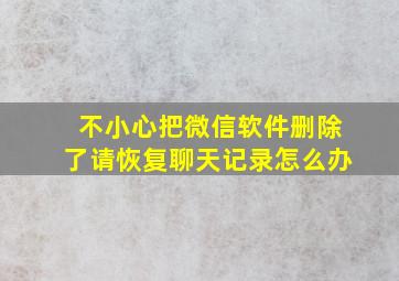 不小心把微信软件删除了请恢复聊天记录怎么办