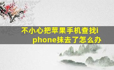 不小心把苹果手机查找iphone抹去了怎么办