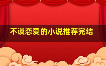 不谈恋爱的小说推荐完结