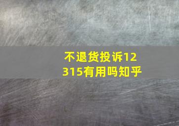 不退货投诉12315有用吗知乎