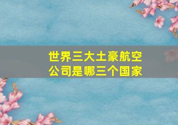 世界三大土豪航空公司是哪三个国家