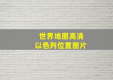 世界地图高清以色列位置图片