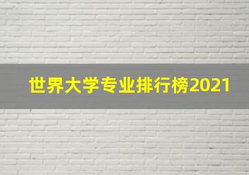 世界大学专业排行榜2021