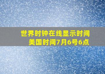 世界时钟在线显示时间美国时间7月6号6点