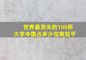 世界最顶尖的100所大学中国占多少位呢知乎