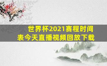 世界杯2021赛程时间表今天直播视频回放下载