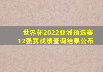 世界杯2022亚洲预选赛12强赛战绩查询结果公布