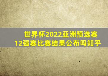 世界杯2022亚洲预选赛12强赛比赛结果公布吗知乎