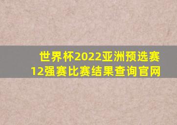 世界杯2022亚洲预选赛12强赛比赛结果查询官网