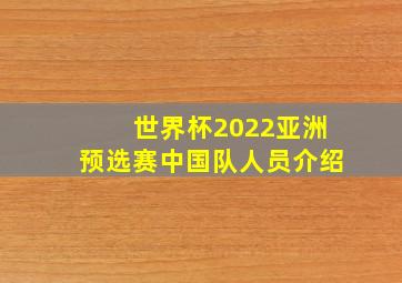 世界杯2022亚洲预选赛中国队人员介绍