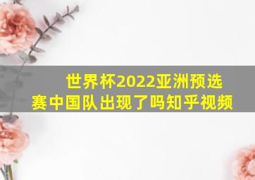 世界杯2022亚洲预选赛中国队出现了吗知乎视频