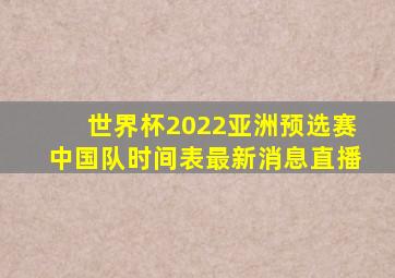 世界杯2022亚洲预选赛中国队时间表最新消息直播