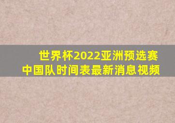 世界杯2022亚洲预选赛中国队时间表最新消息视频