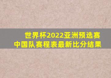 世界杯2022亚洲预选赛中国队赛程表最新比分结果