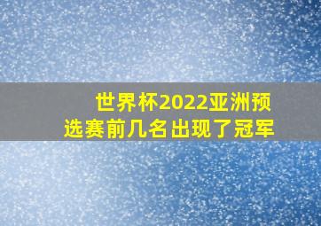 世界杯2022亚洲预选赛前几名出现了冠军