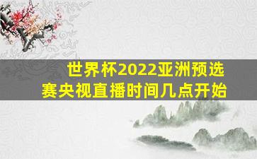 世界杯2022亚洲预选赛央视直播时间几点开始