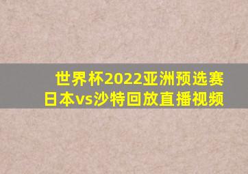 世界杯2022亚洲预选赛日本vs沙特回放直播视频