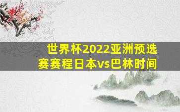 世界杯2022亚洲预选赛赛程日本vs巴林时间