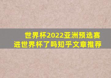 世界杯2022亚洲预选赛进世界杯了吗知乎文章推荐