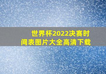 世界杯2022决赛时间表图片大全高清下载