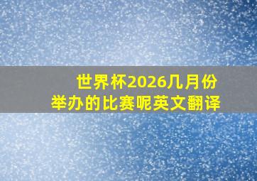 世界杯2026几月份举办的比赛呢英文翻译