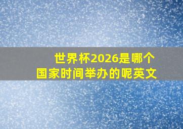 世界杯2026是哪个国家时间举办的呢英文