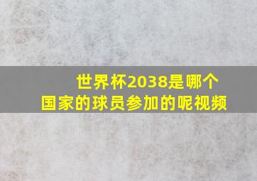 世界杯2038是哪个国家的球员参加的呢视频