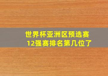 世界杯亚洲区预选赛12强赛排名第几位了