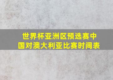 世界杯亚洲区预选赛中国对澳大利亚比赛时间表