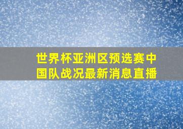 世界杯亚洲区预选赛中国队战况最新消息直播