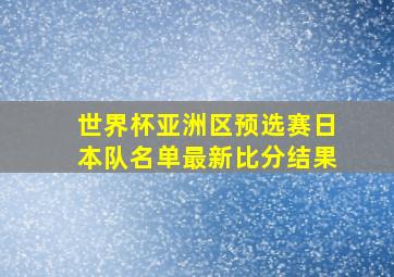 世界杯亚洲区预选赛日本队名单最新比分结果