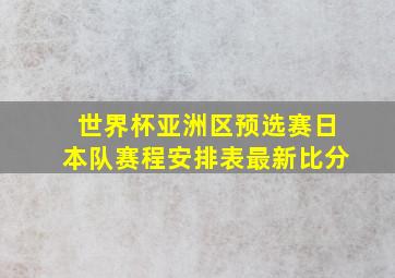 世界杯亚洲区预选赛日本队赛程安排表最新比分