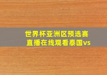 世界杯亚洲区预选赛直播在线观看泰国vs