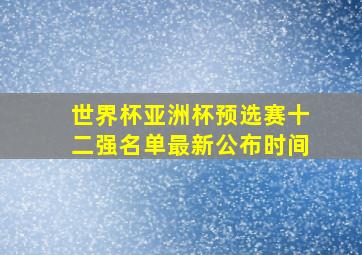 世界杯亚洲杯预选赛十二强名单最新公布时间