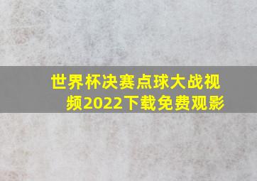 世界杯决赛点球大战视频2022下载免费观影