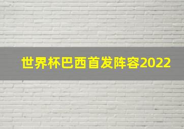 世界杯巴西首发阵容2022