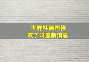 世界杯德国惨败了吗最新消息